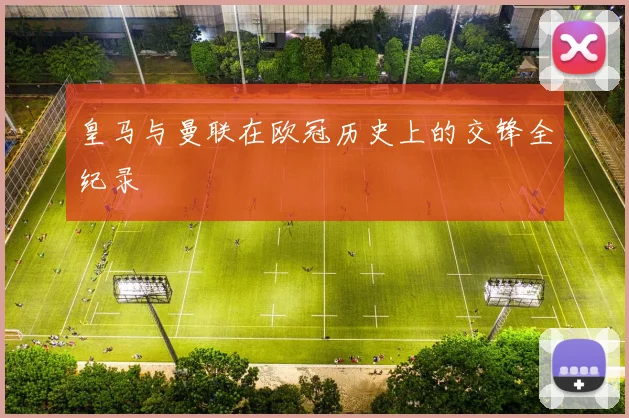 皇马与曼联在欧冠历史上的交锋全纪录